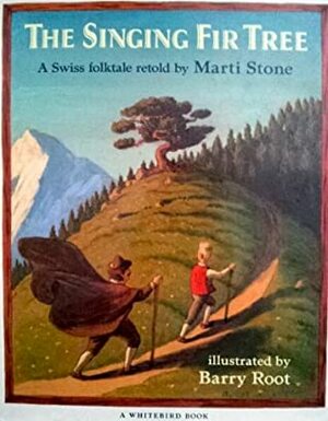 The Singing Fir Tree: A Swiss Folktale by Marti Stone, Barry Root