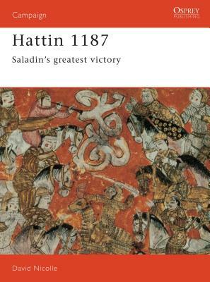 Hattin 1187: Saladin's Greatest Victory by David Nicolle
