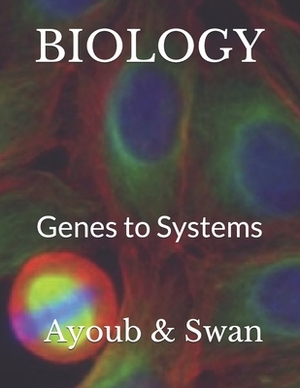 Biology: Genes to Systems by Christina Swan, George Ayoub