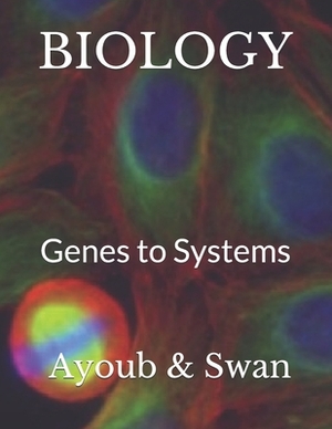 Biology: Genes to Systems by George Ayoub, Christina Swan