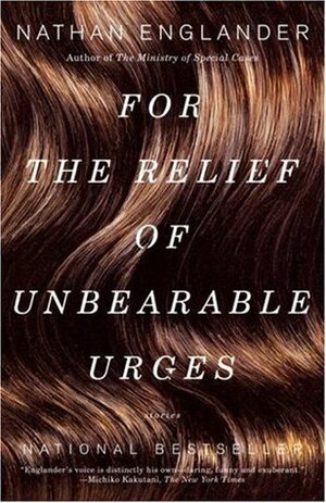 For the Relief of Unbearable Urges by Nathan Englander