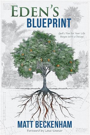 Eden's Blueprint: God's Plan for Your Life Began with a Design by Lana Vawser, Matt Beckenham, Matt Beckenham