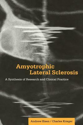 Amyotrophic Lateral Sclerosis: A Synthesis of Research and Clinical Practice by Andrew Eisen, Charles Krieger