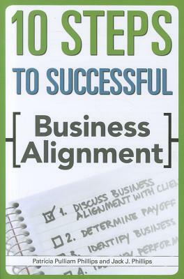 10 Steps to Successful Business Alignment by Jack J. Phillips, Patricia Pulliam Phillips
