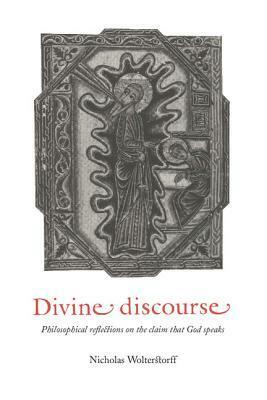 Divine Discourse: Philosophical Reflections on the Claim That God Speaks by Nicholas Wolterstorff