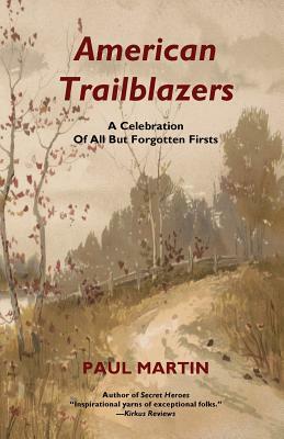 American Trailblazers: A Celebration of All But Forgotten Firsts by Paul Martin