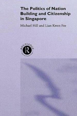 The Politics Of Nation Building And Citizenship In Singapore by Michael Hill