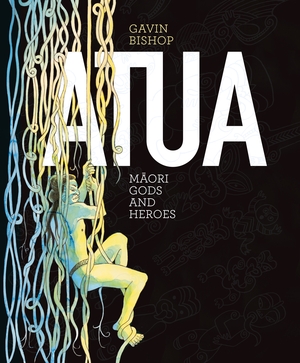 Atua Māori Gods and Heroes by Gavin Bishop