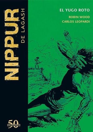 Nippur de Lagash: El yugo roto by Carlos Leopardi, Robin Wood