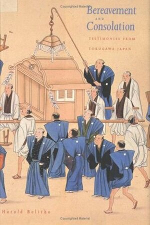 Bereavement and Consolation: Testimonies from Tokugawa Japan by Harold Bolitho