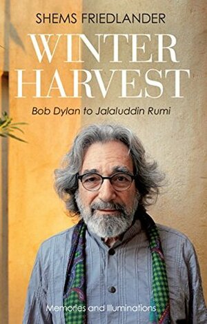 Winter Harvest: Bob Dylan to Jalaluddin Rumi by Shems Friedlander