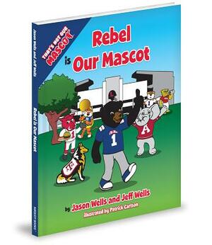 Rebel Is Our Mascot by Jason Wells, Jeff Wells