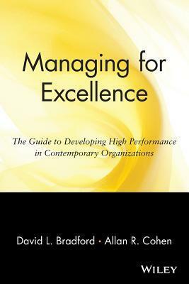 Managing for Excellence: The Guide to Developing High Performance in Contemporary Organizations by David L. Bradford, Allan R. Cohen