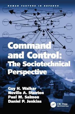 Command and Control: The Sociotechnical Perspective by Guy H. Walker, Neville A. Stanton, Daniel P. Jenkins