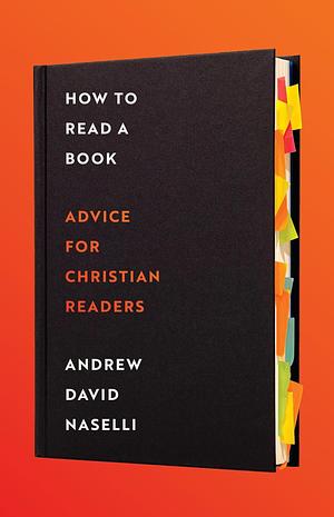 How to Read a Book: Advice for Christian Readers by Andrew David Naselli