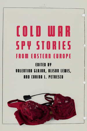 Cold War Spy Stories from Eastern Europe by Corina L. Petrescu, Valentina Glajar, Alison Lewis