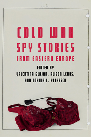 Cold War Spy Stories from Eastern Europe by Valentina Glajar, Corina L. Petrescu, Alison Lewis