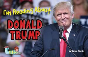 I'm Reading about Donald Trump: America's 45th President by Carole Marsh