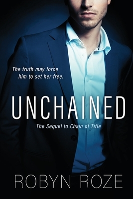 Unchained: The Sequel to Chain of Title by Robyn Roze