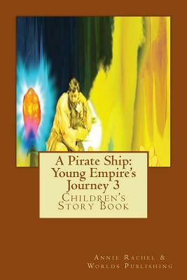 A Pirate Ship: Young Empire's Journey 3: Children's Story Book by Worlds Publishing, Annie Rachel