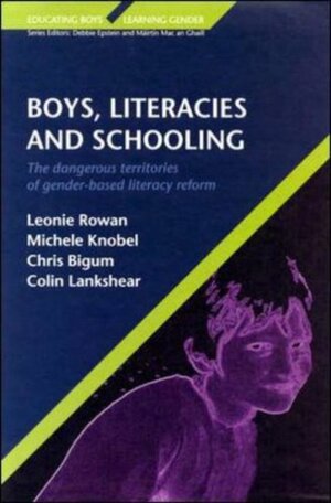 Boys, Literacies, And Schooling: The Dangerous Territories Of Gender Based Literacy Reform by Chris Bigum, Leonie Rowan