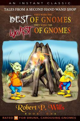 They Were the Best of Gnomes. They Were the Worst of Gnomes. by Robert P. Wills