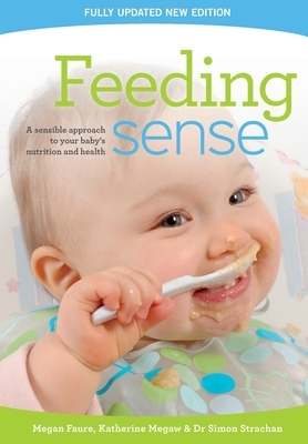 Feeding sense: A sensible approach to your baby's nutrition and health by Kath Megaw, Simon Strachan, Megan Faure