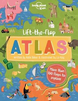 Lift-the-Flap Atlas by Kate Baker, Lonely Planet Kids, Liz Kay