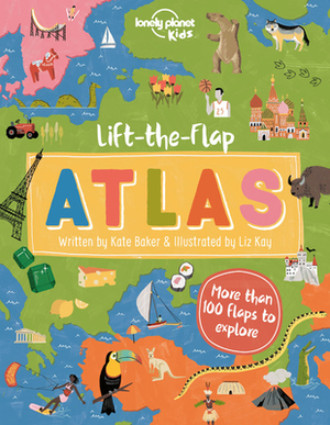 Lift-the-Flap Atlas by Kate Baker, Liz Kay, Lonely Planet Kids