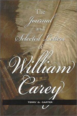 The Journal and Selected Letters by William Carey, Terry G. Carter