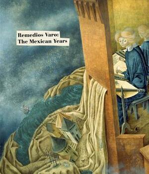 Remedios Varo: The Mexican Years by 