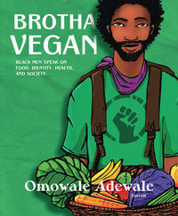 Brotha Vegan: Black Men Speak on Food, Identity, Health, and Society by 