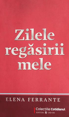 Zilele regăsirii mele by Elena Ferrante