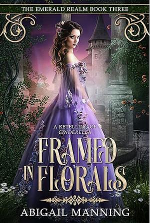 Framed in Florals: A Retelling of Cinderella by Abigail Manning