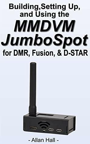 Building, Setting Up, and Using the MMDVM JumboSpot for DMR, Fusion, & D-STAR by Allan Hall