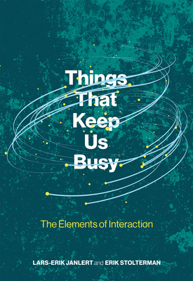 Things That Keep Us Busy: The Elements of Interaction by Lars-Erik Janlert, Erik Stolterman