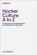 Hacker Culture a to Z: A Fun Guide to the People, Ideas, and Gadgets That Made the Tech World by Kim Crawley