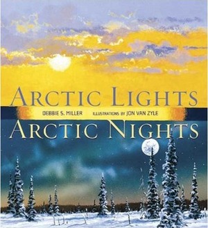 Arctic Lights, Arctic Nights by Jon Van Zyle, Debbie S. Miller