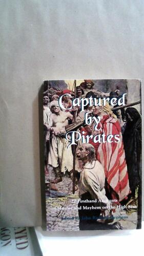 Captured by Pirates: 22 Firsthand Accounts of Murder & Mayhem on the High Seas by John Richard Stephens