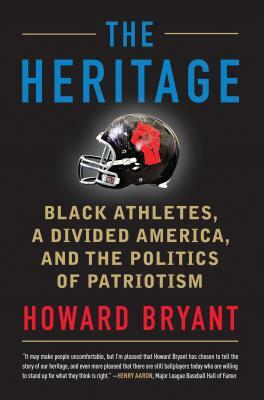 The Heritage: Black Athletes, a Divided America, and the Politics of Patriotism by Howard Bryant