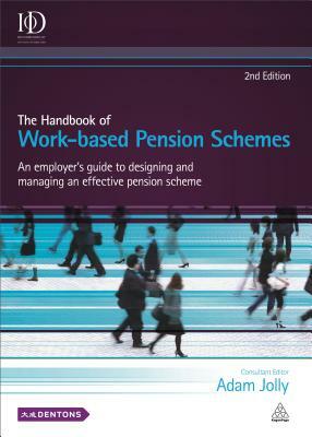 The Handbook of Work-Based Pension Schemes: An Employer's Guide to Designing and Managing an Effective Pension Scheme by Adam Jolly