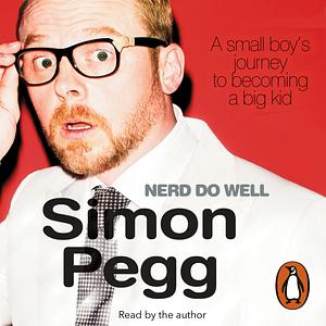 Nerd Do Well: A Small Boys Journey to Becoming a Big Kid by Simon Pegg