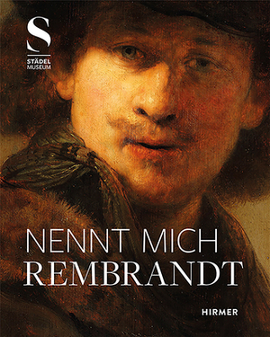 Nennt Mich Rembrandt: Kreativität Und Wettbewerb in Amsterdam 1630-55 by Jochen Sander, Stephanie Dickery