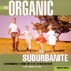 The Organic Suburbanite: An Environmentally Friendly Way to Live the American Dream by Warren Schultz