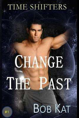 Change The Past: Time Shifters Book #1 by Kathy Clark, Kathy Wernly, Bob Wernly