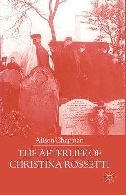 The Afterlife of Christina Rossetti by A. Chapman