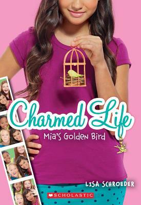 Charmed Life #2: Mia's Golden Bird by Lisa Schroeder