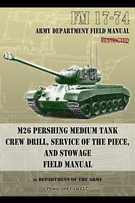 FM 17-74 M26 Pershing Medium Tank Crew Drill, Service of the Piece and Stowage: Field Manual by Department Of the Army