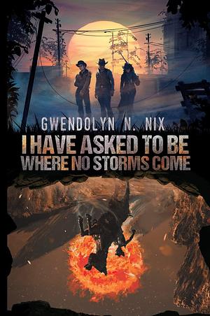 I Have Asked to Be Where No Storms Come by Gwendolyn N. Nix, Gwendolyn N. Nix