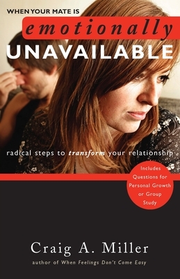 When Your Mate Is Emotionally Unavailable: Radical Steps to Transform Your Relationship by Craig Miller